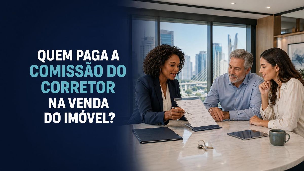Quem paga a comissão do corretor na venda do imóvel? Entenda antes de assinar