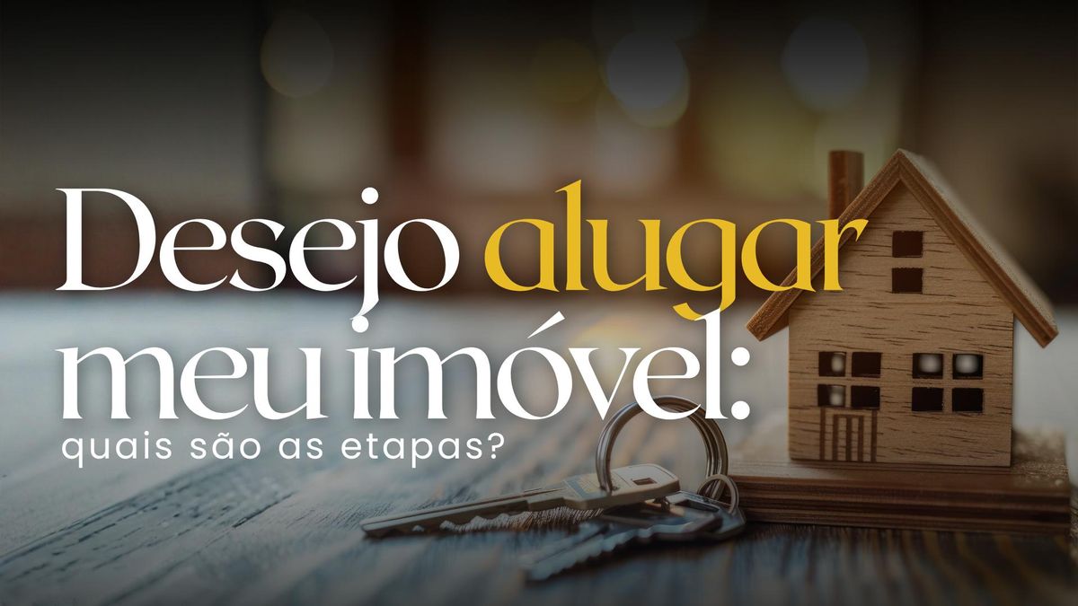 Desejo alugar meu imóvel: quais são as etapas?