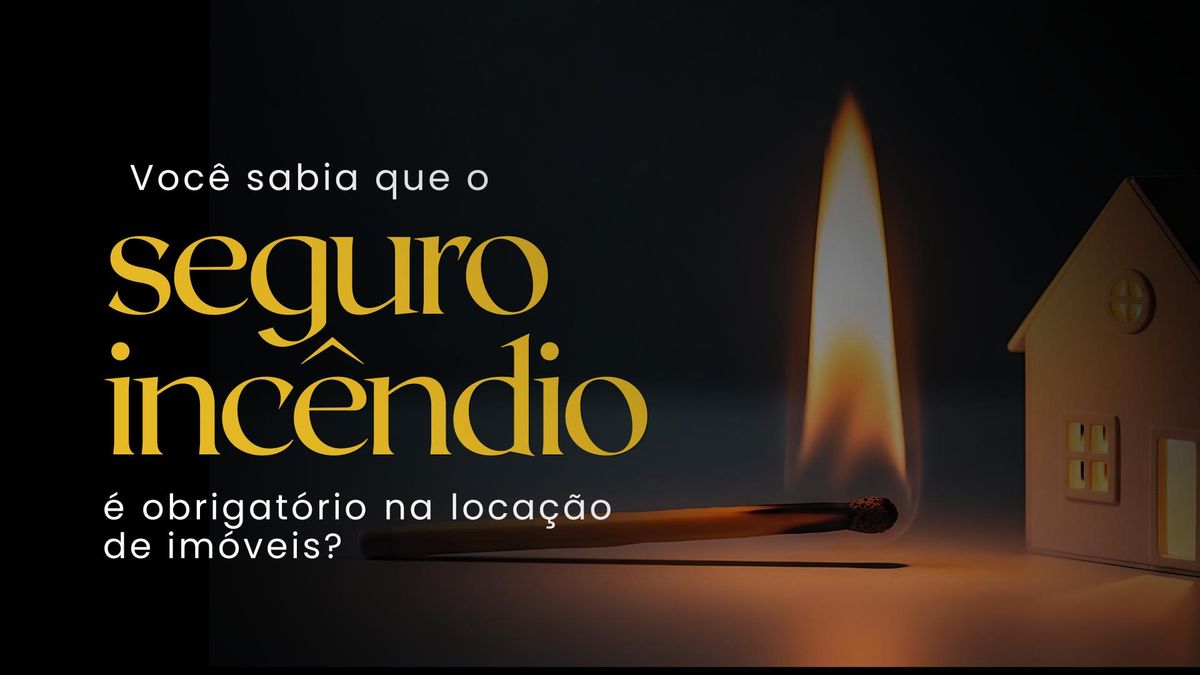 Você sabia que o seguro de incêndio é obrigatório para locação de imóveis?