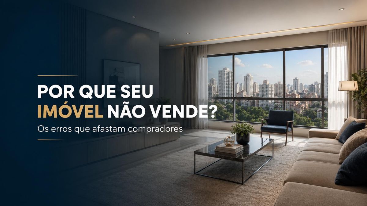 Por que seu imóvel não vende? 7 erros que afastam compradores