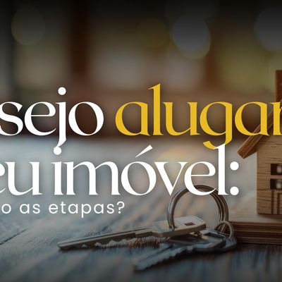Desejo alugar meu imóvel: quais são as etapas?